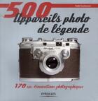Couverture du livre « 500 appareils photo de légende ; 170 ans d'innovations photographiques » de Todd Gustavson aux éditions Eyrolles