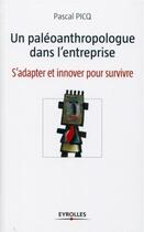 Couverture du livre « Le paléoanthropologue dans l'entreprise ; s'adapter et innover pour survivre » de Pascal Picq aux éditions Organisation