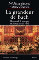 Couverture du livre « La grandeur de bach - l'amour de la musique en france au xixe siecle » de Fauquet/Hennion aux éditions Fayard