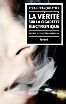 Couverture du livre « La vérité sur la cigarette électronique » de Jean-Francois Etter aux éditions Fayard