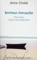 Couverture du livre « Bonheur tranquille ; vivre avec l'esprit de modération » de Chate Anne aux éditions Payot