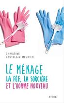 Couverture du livre « Le ménage ; la fée, la sorcière et l'homme nouveau » de Christine Castelain-Meunier aux éditions Stock