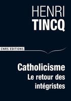 Couverture du livre « Catholicisme ; le retour des intégristes » de Henri Tincq aux éditions Cnrs