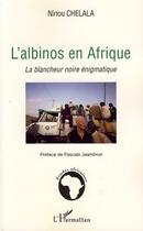 Couverture du livre « L'albinos en Afrique ; la blancheur noire énigmatique » de Ninou Chelala aux éditions L'harmattan