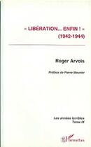 Couverture du livre « « Libération enfin ! » (1942-1944) : Les années terribles - Tome 9 » de Roger Arvois aux éditions Editions L'harmattan