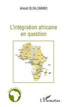 Couverture du livre « L'intégration africaine en question » de Anicet Oloa Zambo aux éditions L'harmattan