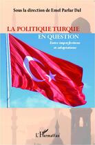 Couverture du livre « La politique turque en question ; entre imperfections et adaptations » de Emel Parlar Dal aux éditions Editions L'harmattan