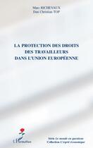 Couverture du livre « La protection des droits destravailleurs dans l'union européenne » de Marc Richevaux et Dan Christian Top aux éditions L'harmattan