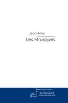 Couverture du livre « Les etrusques » de Jean Amic aux éditions Editions Le Manuscrit