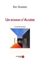 Couverture du livre « Un roman d'Algérie ; la parole de face » de Eric Guerrier aux éditions Editions Du Net
