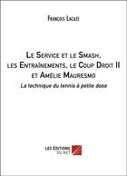 Couverture du livre « Le service et le smash, les entraînements, le coup droit II et Amélie Mauresmo ; la technique du tennis à petite dose » de Francois Lacaze aux éditions Editions Du Net