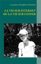 Couverture du livre « La vie sur Internet ou la vie sur l'enfer » de Gwendoline Macqret-Dumaine aux éditions Books On Demand