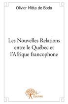 Couverture du livre « Les nouvelles relations entre le Québec et l'Afrique francophone » de Olivier Mitta De Bodo aux éditions Edilivre