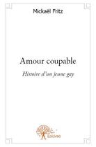 Couverture du livre « Amour coupable ; histoire d'un jeune gay » de Mickael Fritz aux éditions Edilivre