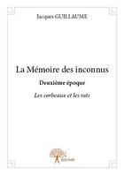 Couverture du livre « La memoire des inconnus deuxieme epoque - les corbeaux et les rats » de Guillaume Jacques aux éditions Edilivre