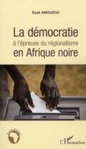 Couverture du livre « La démocratie à l'épreuve du régionalisme en Afrique noire » de Esse Amouzou aux éditions L'harmattan