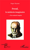 Couverture du livre « Freud, le médecin imaginaire... d'un malade imaginé » de Roger Teyssou aux éditions L'harmattan