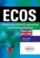 Couverture du livre « Ecos : mastering clinical reasoning and communication » de Sylvien Audia et Anais Carnet aux éditions Ellipses