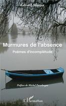 Couverture du livre « Murmures de l'absence ; poèmes d'incomplétude » de Gerard Mottet aux éditions L'harmattan