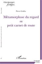Couverture du livre « Métamorphose du regard ou petit carnet de route » de Pierre Goldin aux éditions L'harmattan