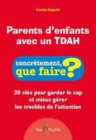 Couverture du livre « Parents d'enfants avec un TDAH : 30 clés pour garder le cap et mieux gérer les troubles de l'attention » de Karine Rapold aux éditions Tom Pousse