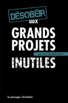 Couverture du livre « Désobéir aux grands projets inutiles » de  aux éditions Le Passager Clandestin