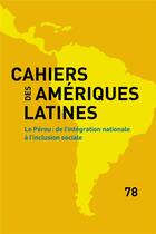 Couverture du livre « Cahiers des ameriques latines, 78, 2015. le perou : de l'integration nationale a l'inclusion sociale » de Auteurs Divers aux éditions Iheal