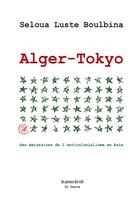 Couverture du livre « Alger-Tokyo : des émissaires de l'anticolonialisme en Asie » de Seloua Luste Boulbina aux éditions Al Dante