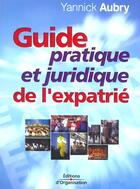 Couverture du livre « Guide pratique et juridique de l'expatrié » de Yannick Aubry aux éditions Organisation