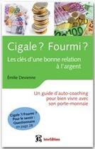 Couverture du livre « Cigale ? fourmi ? les clés d'une bonne relation à l'argent ; un guide d'auto-coaching pour bien vivre avec son porte-monnaie » de Emilie Devienne aux éditions Intereditions