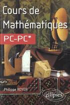 Couverture du livre « Cours de mathematiques pc-pc* » de Philippe Royer aux éditions Ellipses