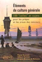 Couverture du livre « Éléments de culture générale : 100 'colles' et sujets pour les prépas et les oraux des concours » de Dumont/Guislain aux éditions Ellipses