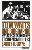 Couverture du livre « Tom Waits, une biographie ; Swordfishtrombones et chiens mouillés » de Barney Hoskyns aux éditions Rivages