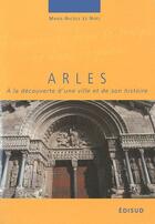 Couverture du livre « Arles ; à la découverte d'une ville et de son histoire » de Marie-Nicole Le Noel aux éditions Edisud