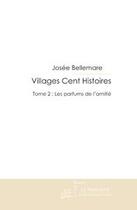 Couverture du livre « Villages cent histoires t.2 ; les parfums de l'amitié » de Josée Bellemare aux éditions Editions Le Manuscrit