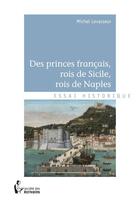 Couverture du livre « Des princes français, rois de Sicile, rois de Naples » de Michel Levasseur aux éditions Societe Des Ecrivains