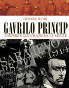 Couverture du livre « Gavrilo Princip ; l'homme qui changea le siècle » de Henrik Rehr aux éditions Futuropolis