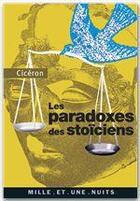 Couverture du livre « Les paradoxes des stoiciens - (a l'attention de brutus) » de Ciceron aux éditions Fayard/mille Et Une Nuits