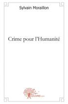 Couverture du livre « Crime pour l'humanite » de Sylvain Moraillon aux éditions Edilivre