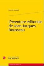 Couverture du livre « L'aventure éditoriale de Jean-Jacques Rousseau » de Noemie Jouhaud aux éditions Classiques Garnier
