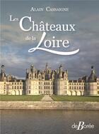 Couverture du livre « Les châteaux de la Loire » de Alain Cassaigne aux éditions De Boree