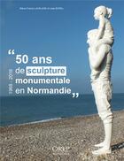 Couverture du livre « 50 ans de sculpture monumentale en Normandie, 1968-2018 » de Marie-France Lavalade et Julie Borel aux éditions Orep