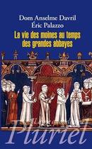Couverture du livre « La vie des moines au temps des grandes abbayes » de Eric Palazzo et Anselme Davril aux éditions Pluriel