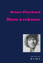 Couverture du livre « Marx à rebours » de Bruno Pinchard aux éditions Kime