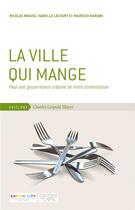 Couverture du livre « La ville qui mange : pour une gouvernance urbaine de notre alimentation » de Isabelle Lacourt et Maurizio Mariani et Nicolas Krausz aux éditions Charles Leopold Mayer - Eclm