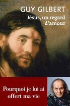 Couverture du livre « Jésus, un regard d'amour » de Guy Gilbert aux éditions Philippe Rey