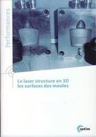 Couverture du livre « Le laser structure en 3D, les surfaces des moules » de Centre Technique Des aux éditions Cetim