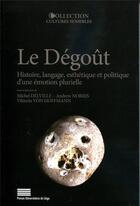 Couverture du livre « Le degout - histoire, langage, esthetique et politique d'une emotion plurielle » de Michel Delville aux éditions Pulg