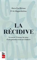 Couverture du livre « La récidive : le cancer à travers les yeux d'une patiente et de son médecin » de Marie-Eve Morasse et Ari Meguerditchian aux éditions La Presse