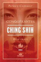 Couverture du livre « Conquérantes : Ching Shih, reine pirate » de Patrice Cazeault aux éditions Monarque